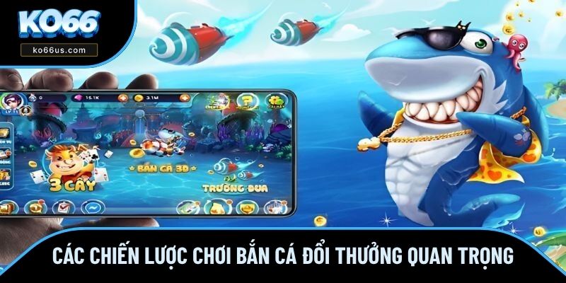 Các chiến lược chơi bắn cá đổi thưởng quan trọng