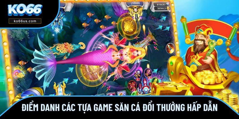 Điểm danh các tựa game săn cá đổi thưởng hấp dẫn
