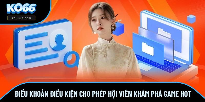 Điều khoản điều kiện cho phép hội viên khám phá game hot