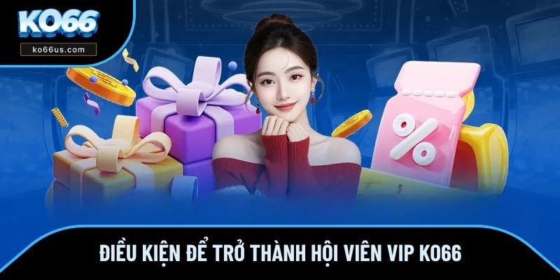 Điều kiện để trở thành hội viên VIP KO66