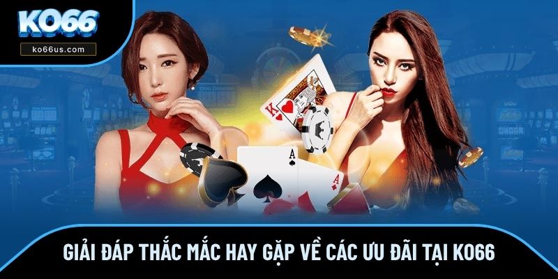 Giải đáp thắc mắc hay gặp về các ưu đãi tại KO66