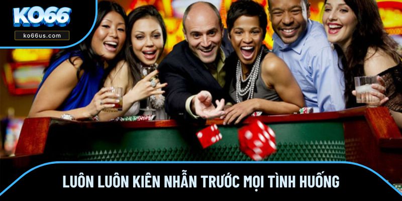 Luôn luôn kiên nhẫn trước mọi tình huống