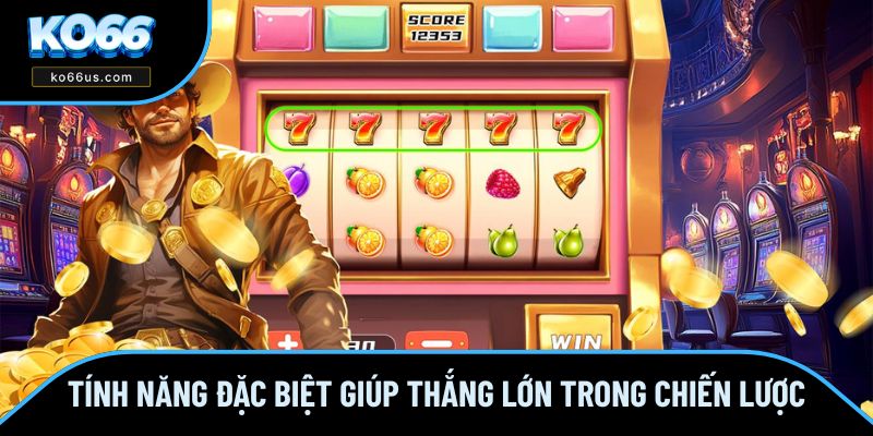 Tính năng đặc biệt là điểm nhấn giúp dễ thắng