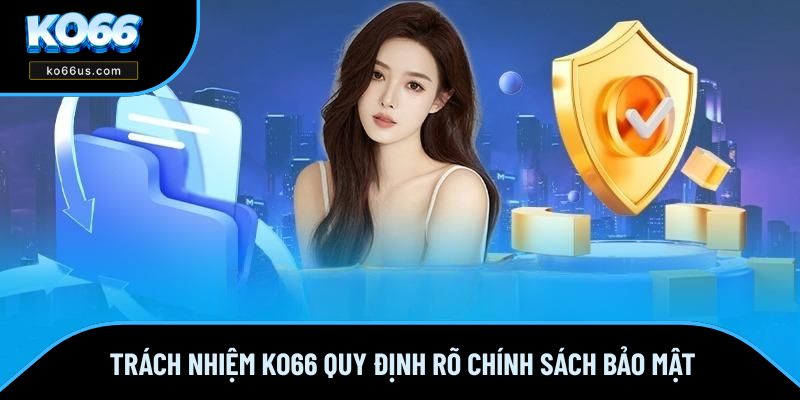 Trách nhiệm KO66 quy định rõ chính sách bảo mật