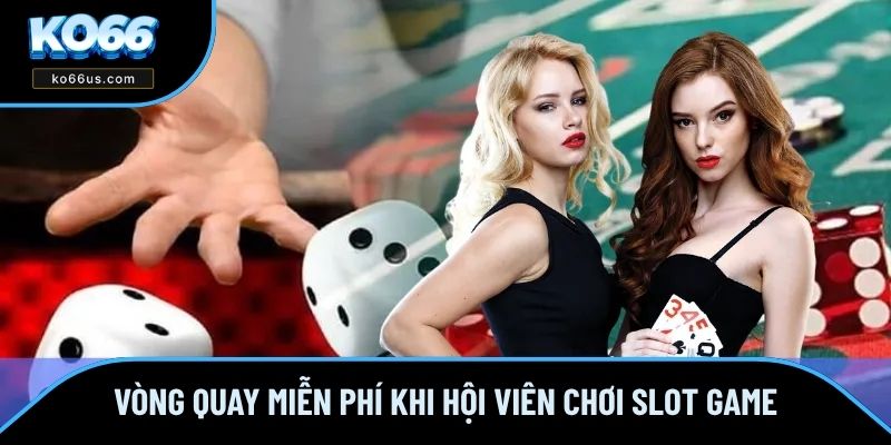 Vòng quay miễn phí khi hội viên chơi slot game