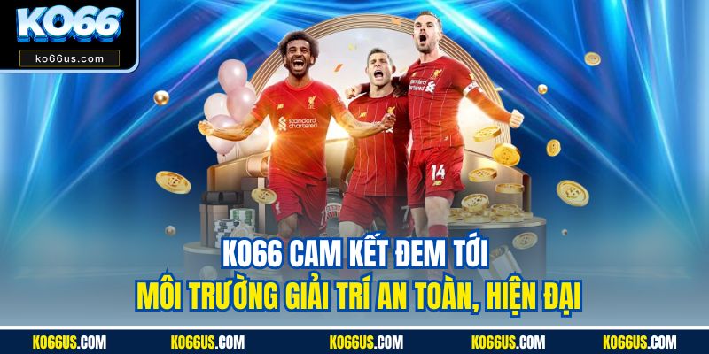 Ko66 cam kết đem tới môi trường giải trí an toàn, hiện đại