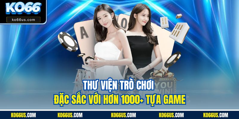 Thư viện trò chơi đặc sắc với hơn 1000+ tựa game